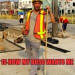 the life of the average worker | LATE TO BED; EARLY TO RISE; IS HOW MY BOSS WANTS ME; WORKING TILL DEAD | image tagged in construction worker | made w/ Imgflip meme maker