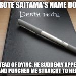 Death note | I WROTE SAITAMA'S NAME DOWN; INSTEAD OF DYING, HE SUDDENLY APPEARS AND PUNCHED ME STRAIGHT TO HELL | image tagged in death note,one punch man | made w/ Imgflip meme maker