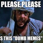 No clue what's going on here | PLEASE,PLEASE; WHAT IS THIS "DUMB MEMES" WEEK? | image tagged in sallah | made w/ Imgflip meme maker