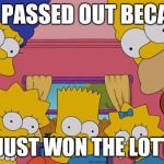 The Simpsons Lego | YOU PASSED OUT BECAUSE; YOU JUST WON THE LOTTERY | image tagged in the simpsons lego | made w/ Imgflip meme maker