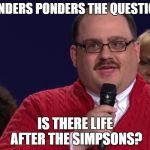 Ken Bone | FLANDERS PONDERS THE QUESTION... IS THERE LIFE AFTER THE SIMPSONS? | image tagged in ken bone | made w/ Imgflip meme maker