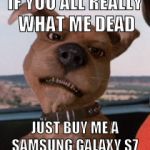 Scrappy Doo | IF YOU ALL REALLY WHAT ME DEAD; JUST BUY ME A SAMSUNG GALAXY S7 | image tagged in scrappy doo | made w/ Imgflip meme maker