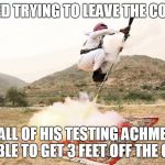 Arabic Jet Pack | ACHMED TRYING TO LEAVE THE COUNTRY; AFTER ALL OF HIS TESTING ACHMED WAS ONLY ABLE TO GET 3 FEET OFF THE GROUND | image tagged in arabic jet pack | made w/ Imgflip meme maker