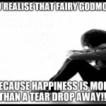 Sad Emo | WHEN YOU REALISE THAT FAIRY GODMOTHER LIED; BECAUSE HAPPINESS IS MORE THAN A TEAR DROP AWAY!!! | image tagged in sad emo | made w/ Imgflip meme maker