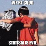 peace | WE'RE GOOD; STATISM IS EVIL | image tagged in peace | made w/ Imgflip meme maker