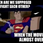 Batman Superman Coffee Break | WHEN ARE WE SUPPOSED TO FIGHT EACH OTHER? WHEN THE MOVIE'S ALMOST OVER | image tagged in batman superman coffee break | made w/ Imgflip meme maker