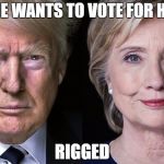 Election 2016 | SOMEONE WANTS TO VOTE FOR HILLARY? RIGGED | image tagged in election 2016 | made w/ Imgflip meme maker