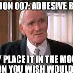 Q James Bond | PAY ATTENTION 007: ADHESIVE BUBBLE GUM; SIMPLY PLACE IT IN THE MOUTH OF THE PERSON YOU WISH WOULD BE SILENT | image tagged in q james bond | made w/ Imgflip meme maker