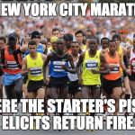 Marathon | THE NEW YORK CITY MARATHON... WHERE THE STARTER'S PISTOL ELICITS RETURN FIRE. | image tagged in marathon | made w/ Imgflip meme maker