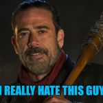 This was literally, the most intense one hour of tv that I have EVER watched! | I REALLY HATE THIS GUY | image tagged in walking dead lucille | made w/ Imgflip meme maker