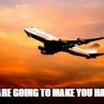 Planes | WE ARE GOING TO MAKE YOU HAPPY | image tagged in planes | made w/ Imgflip meme maker