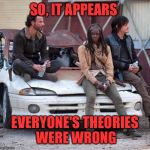 The Walking Dead | SO, IT APPEARS; EVERYONE'S THEORIES WERE WRONG | image tagged in the walking dead | made w/ Imgflip meme maker