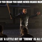Negan-Wait | WHAT DO YOU MEAN YOU HAVE NEVER HEARD MAMBO #5? *SWINGS* A LITTLE BIT OF *THUNK* IS ALL I NEED... | image tagged in negan-wait | made w/ Imgflip meme maker