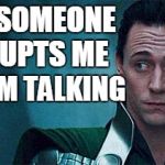 lokiface | WHEN SOMEONE INTERUPTS ME; WHEN IIM TALKING | image tagged in lokiface | made w/ Imgflip meme maker