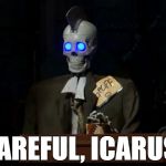 Geoff the Robot | CAREFUL, ICARUS! | image tagged in geoff the robot,late late show,craig ferguson | made w/ Imgflip meme maker