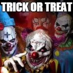 look who's at your door | TRICK OR TREAT | image tagged in clowns,halloween | made w/ Imgflip meme maker