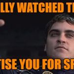 Spoilers | IF I ACTUALLY WATCHED THAT SHOW; I'D CHASTISE YOU FOR SPOILING IT | image tagged in commodus,memes,spoilers | made w/ Imgflip meme maker