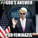 Milo Yiannopoulos | GOD'S ANSWER; FOR FEMINAZIS | image tagged in milo yiannopoulos | made w/ Imgflip meme maker