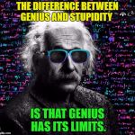 Einstein throwing shade | THE DIFFERENCE BETWEEN GENIUS AND STUPIDITY; IS THAT GENIUS HAS ITS LIMITS. | image tagged in memes,einstein,quote,funny,funny memes | made w/ Imgflip meme maker