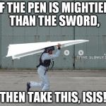 "Improvised Aircraft" | IF THE PEN IS MIGHTIER THAN THE SWORD, THEN TAKE THIS, ISIS! | image tagged in improvised aircraft,isis,politics,puns,funny | made w/ Imgflip meme maker