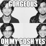 gorgeous | GORGEOUS; OH MY GOSH YES | image tagged in gorgeous | made w/ Imgflip meme maker