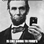 I'll Take the Nachos | LOOKING FOR VALID QUOTES ON THE INTERNET; IS LIKE GOING TO FORD'S THEATRE FOR THE NACHOS--ABRAHAM LINCOLN | image tagged in abe lincoln with iphone | made w/ Imgflip meme maker
