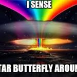 rainbow explosion | I SENSE; STAR BUTTERFLY AROUND | image tagged in rainbow explosion | made w/ Imgflip meme maker