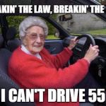 Old people, driving | BREAKIN' THE LAW, BREAKIN' THE LAW; I CAN'T DRIVE 55 | image tagged in rock and roll,classic rock,hard rock,party hard,old people driving | made w/ Imgflip meme maker