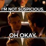 Oh, sure you're not suspicious. | I'M NOT SUSPICIOUS. OH OKAY. | image tagged in inception reverse,memes,funny,suspicious | made w/ Imgflip meme maker