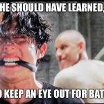 Glenn first up at bat | HE SHOULD HAVE LEARNED, TO KEEP AN EYE OUT FOR BATS! | image tagged in glenn first up at bat | made w/ Imgflip meme maker