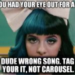 Staring While Singing | BOY YOU HAD YOUR EYE OUT FOR A LITTLE; DUDE WRONG SONG.
TAG YOUR IT, NOT CAROUSEL. | image tagged in staring while singing | made w/ Imgflip meme maker