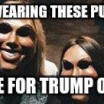 the purge | WE WILL BE WEARING THESE PURGE MASKES; IF WE VOTE FOR TRUMP OR HILLARY | image tagged in the purge | made w/ Imgflip meme maker