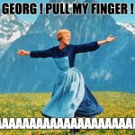 Pull it ! | GEORG ! PULL MY FINGER ! FAAAAAAAAAAAAAAAAAAAAARTS | image tagged in look at all these,george,finger,meme,fart,memes | made w/ Imgflip meme maker