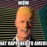 Max Headroom does it sc-sc-sc-scare you? | WOW; WHAT HAPPENED TO AMERICA | image tagged in max headroom does it sc-sc-sc-scare you | made w/ Imgflip meme maker