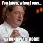 Chef Marco Pierre White | You know, when I was... A YOUNG WARTHOG!!! | image tagged in chef marco pierre white | made w/ Imgflip meme maker