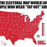 What Map Would Look Like | WHAT THE ELECTORAL MAP WOULD LOOK LIKE IF ONLY PEOPLE WHO WEAR "TAP OUT" SHIRTS VOTED | image tagged in what map would look like | made w/ Imgflip meme maker