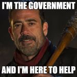 Neegan | I'M THE GOVERNMENT; AND I'M HERE TO HELP | image tagged in neegan,the walking dead,government,libertarianism | made w/ Imgflip meme maker