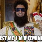 Comedy Dictator | TRUST ME, I'M A FEMINIST! | image tagged in comedy dictator | made w/ Imgflip meme maker