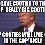Alec Baldwin Donald Trump | I GAVE COOTIES TO THE GOP; REALLY BIG COOTIES. MY COOTIES WILL LIVE-ON IN THE GOP, BIGLY | image tagged in alec baldwin donald trump | made w/ Imgflip meme maker