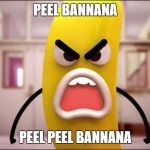 Mad bannana | PEEL BANNANA; PEEL PEEL BANNANA | image tagged in mad bannana | made w/ Imgflip meme maker