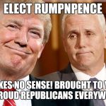 The best we got? | ELECT RUMPNPENCE; MAKES NO SENSE!
BROUGHT TO YOU BY PROUD REPUBLICANS EVERYWHERE | image tagged in trump pence racist,donald trump,donald trump approves,the donald,mike pence,mike pence vp | made w/ Imgflip meme maker