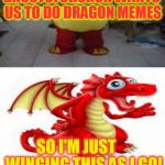 Starflightthenightwing puns | GHOSTOFCHURCH WANTS US TO DO DRAGON MEMES; SO I'M JUST



 WINGING THIS AS I GO! ROAR | image tagged in starflightthenightwing,funny meme,ghostofchurch,dragons,laughs,jokes | made w/ Imgflip meme maker