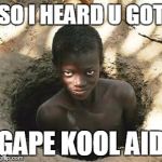 So I heard u got kool aid | SO I HEARD U GOT; GAPE KOOL AID | image tagged in so i heard u got kool aid | made w/ Imgflip meme maker