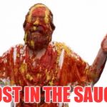 saucey | LOST IN THE SAUCE | image tagged in saucey | made w/ Imgflip meme maker