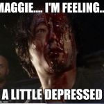 glenn dead | MAGGIE.... I'M FEELING.... A LITTLE DEPRESSED | image tagged in glenn dead | made w/ Imgflip meme maker