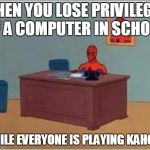 Spider Masturbating | WHEN YOU LOSE PRIVILEGES OF A COMPUTER IN SCHOOL; WHILE EVERYONE IS PLAYING KAHOOT | image tagged in spider masturbating | made w/ Imgflip meme maker