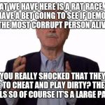 John Cleese | WHAT WE HAVE HERE IS A RAT RACE. THE RICH HAVE A BET GOING TO SEE IF DEMOCRATS CAN GET THE MOST CORRUPT PERSON ALIVE ELECTED; ARE YOU REALLY SHOCKED THAT THEY ARE GOING TO CHEAT AND PLAY DIRTY? THEY HAVE NO MORALS SO OF COURSE IT'S A LARGE PAYING BET! | image tagged in john cleese | made w/ Imgflip meme maker