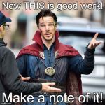 Sassy Doctor Strange | Now THIS is good work! Make a note of it! | image tagged in sassy doctor strange | made w/ Imgflip meme maker