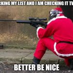 Santa's Fed Up | CHECKING MY LIST AND I AM CHECKING IT TWICE; BETTER BE NICE | image tagged in santa sniper,coal for christmas,christmas,santa clause | made w/ Imgflip meme maker