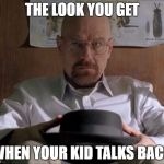 Breaking Bad | THE LOOK YOU GET; WHEN YOUR KID TALKS BACK | image tagged in breaking bad | made w/ Imgflip meme maker